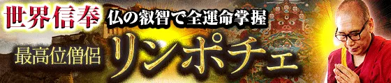 世界信奉/仏の叡智で運命全掌握◆最高位僧侶リンポチェ チベット占術